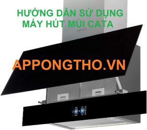  Hướng Dẫn Sử Dụng Máy Hút Mùi Cata Cài Đặt Full Tính Năng