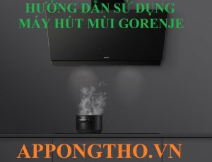 Hướng Dẫn Sử Dụng Máy Hút Mùi Gorenje Chuẩn An Toàn Từ A-Z