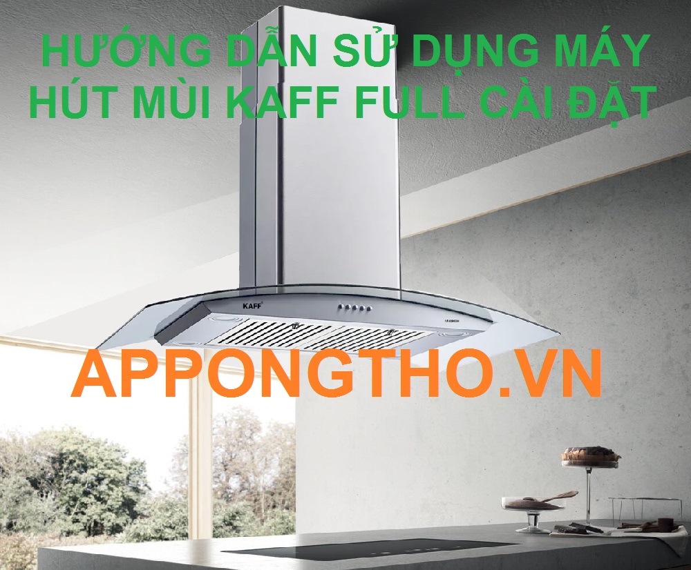 5 Bước sử dụng máy hút mùi KAFF cơ bản