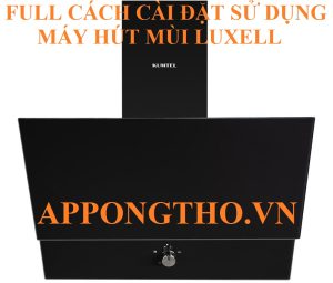 Hướng Dẫn Sử Dụng Máy Hút Mùi Luxell Từng Chức Năng An Toàn