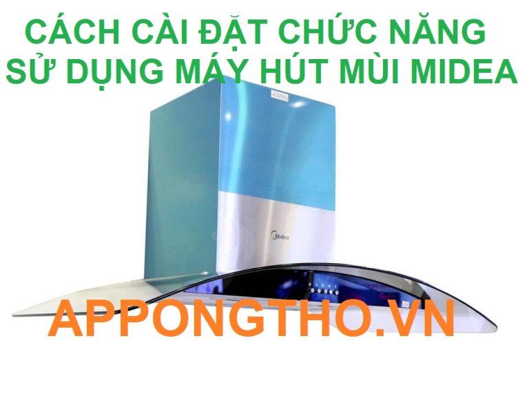 Sử Dụng Máy Hút Mùi Midea Chuẩn Quy Trình Các Chức Năng