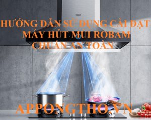 Cách Sử Dụng Máy Hút Mùi Robam Cài Đặt Full Chức Năng