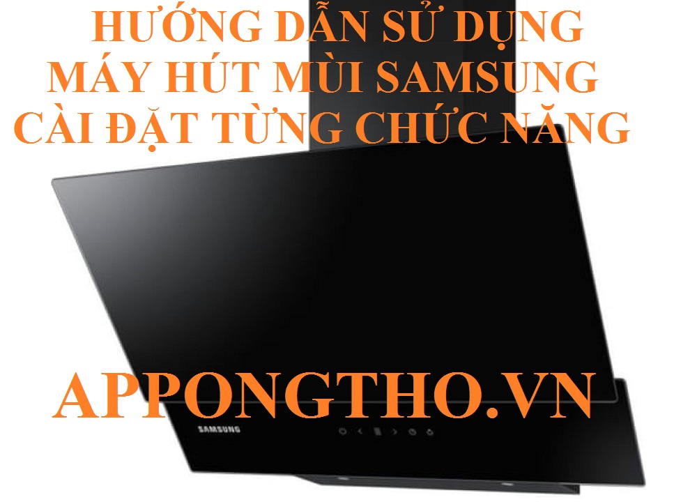 FAQ Hỏi đáp về sử dụng máy hút mùi Samsung