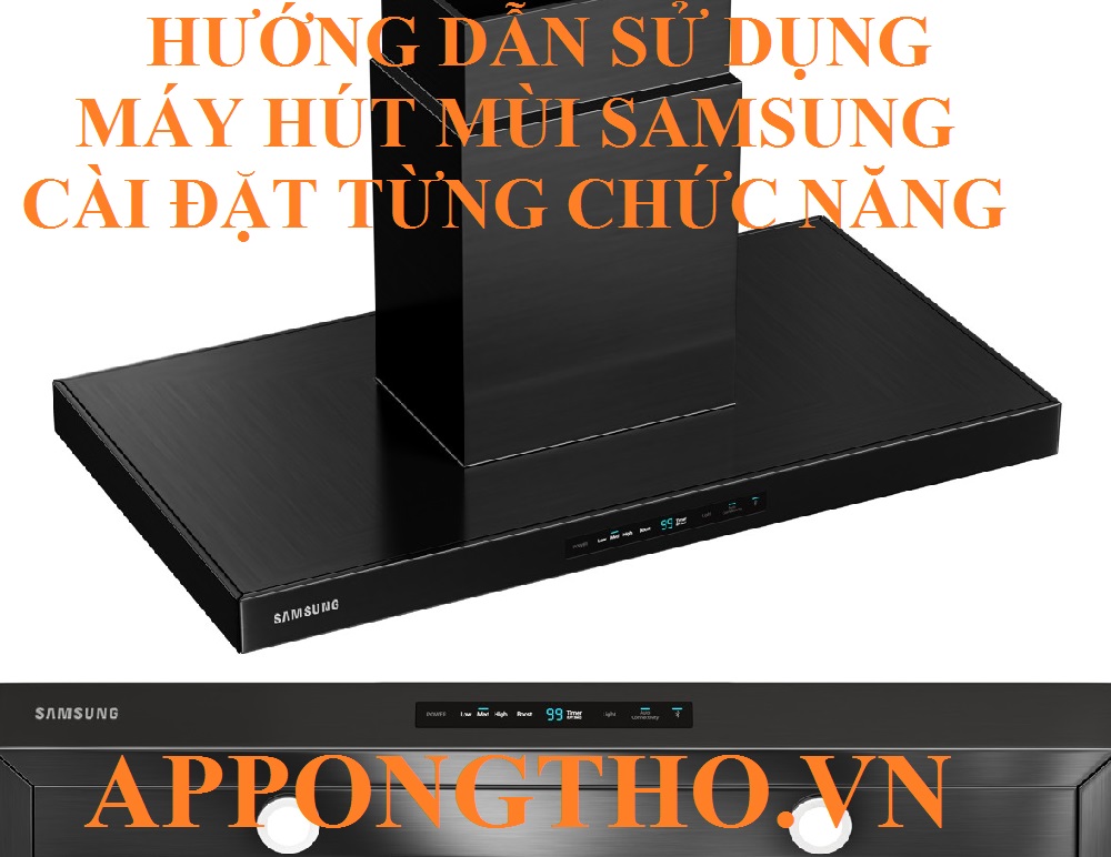 Hướng Dẫn Sử Dụng Máy Hút Mùi Samsung Tối Ưu Từng Chức Năng