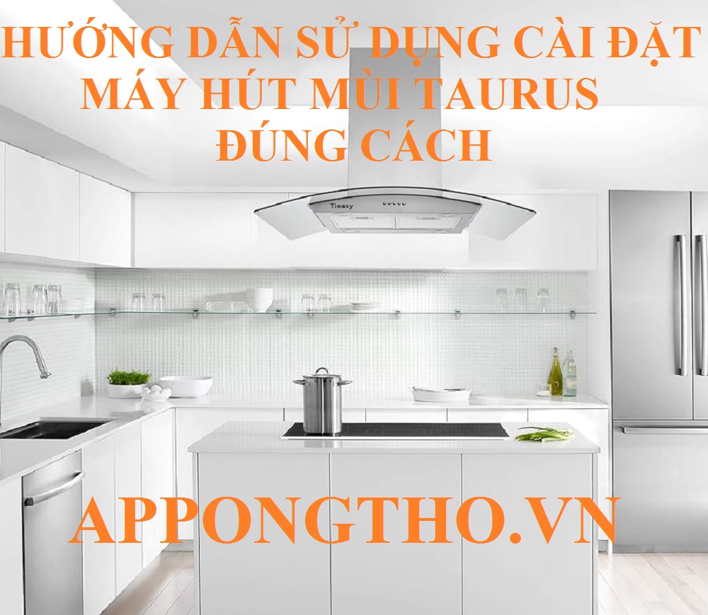 Hướng dẫn sử dụng các chức năng máy hút mùi Taurus