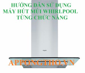 Hướng Dẫn Sử Dụng Máy Hút Mùi Whirlpool Từng Chức Năng