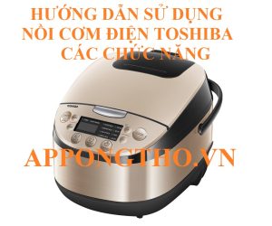 Cách Sử Dụng Nồi Cơm Điện Toshiba Inverter 110V Cao Tần