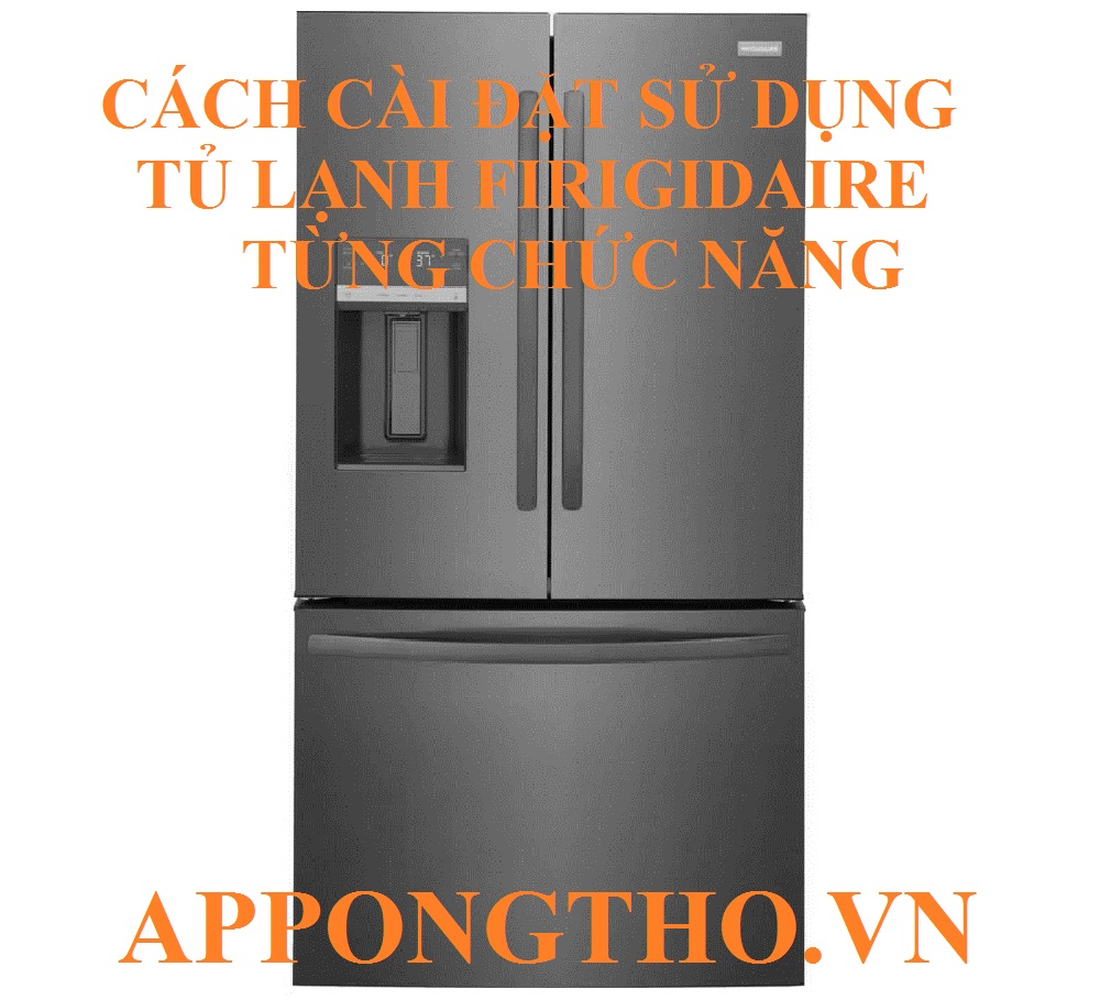 7 Lưu ý khi sử dụng tủ lạnh Frigidaire
