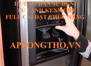 Cài Đặt Sử Dụng Tủ Lạnh Kenmore Chuẩn Từng Chức Năng