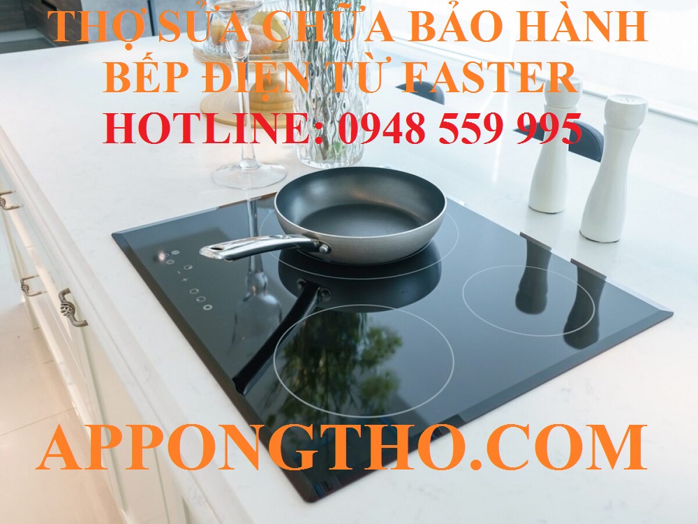 46 Địa chỉ sửa chữa bảo hành bếp điện từ Faster tại Việt Nam