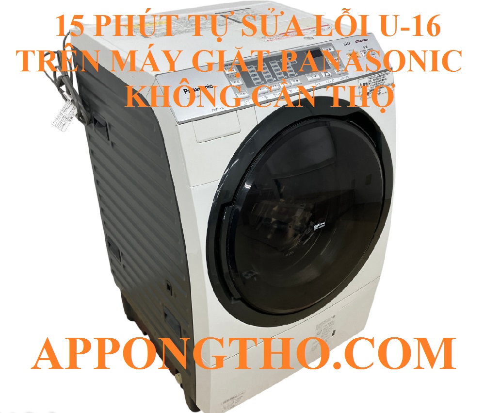 15 Phút Tự Khắc Phục Lỗi U-16 Trên Máy Giặt Panasonic An Toàn