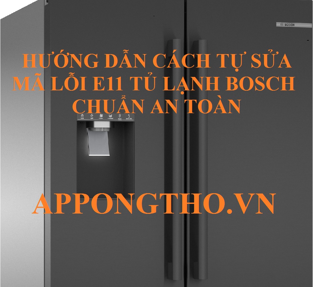 Quy trình tự sửa lỗi E11 tủ lạnh Bosch chuẩn an toàn