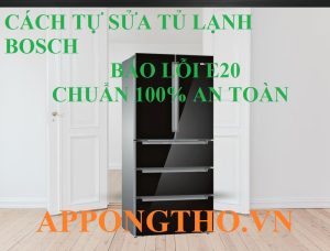 Hướng dẫn tự sửa lỗi E20 tủ lạnh Bosch chuẩn an toàn