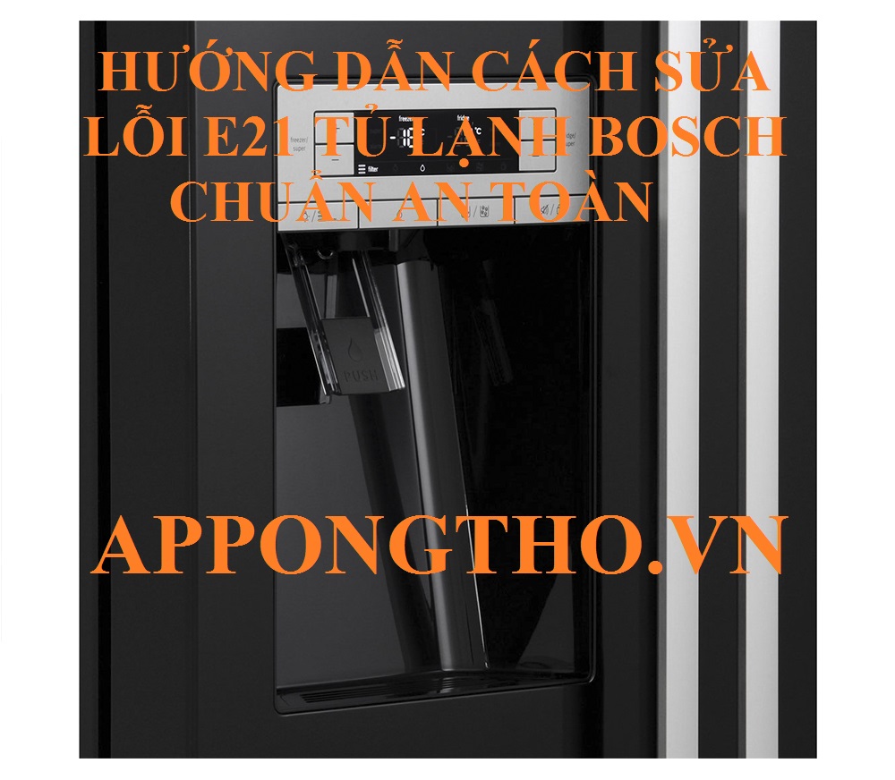 Hướng dẫn cách sửa lỗi E21 tủ lạnh Bosch chuẩn an toàn