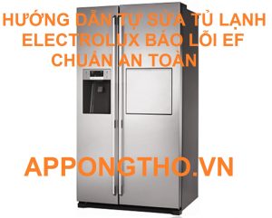 Quy trình sửa lỗi EF tủ lạnh Electrolux 16 bước chuẩn an toàn
