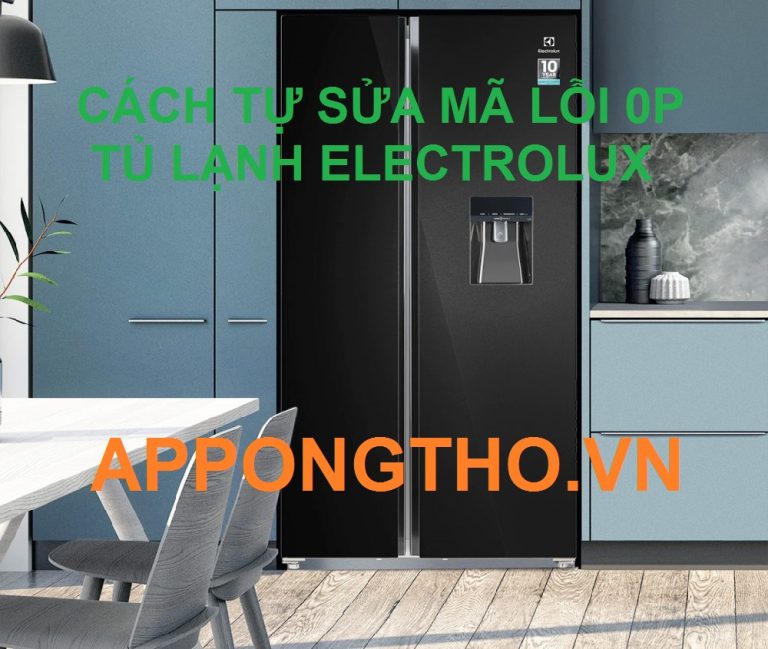 Cách Tự Sửa Lỗi 0P Tủ Lạnh Electrolux Cùng App Ong Thợ