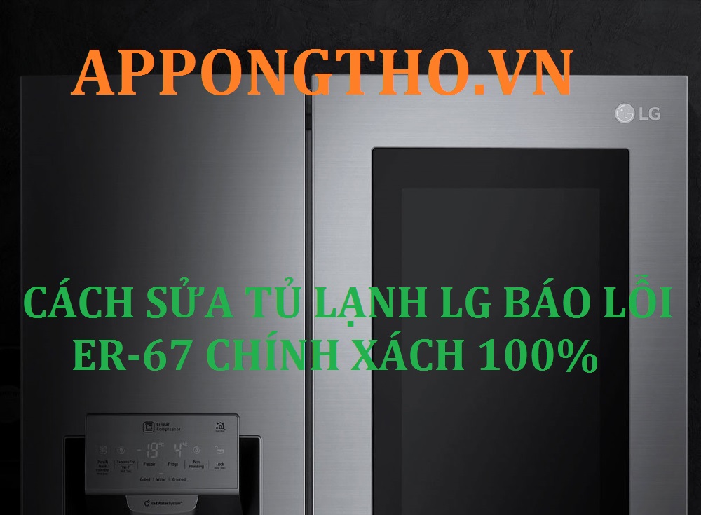 Tủ Lạnh LG báo lỗi ER- 67 cách khắc phục chính xác 100%