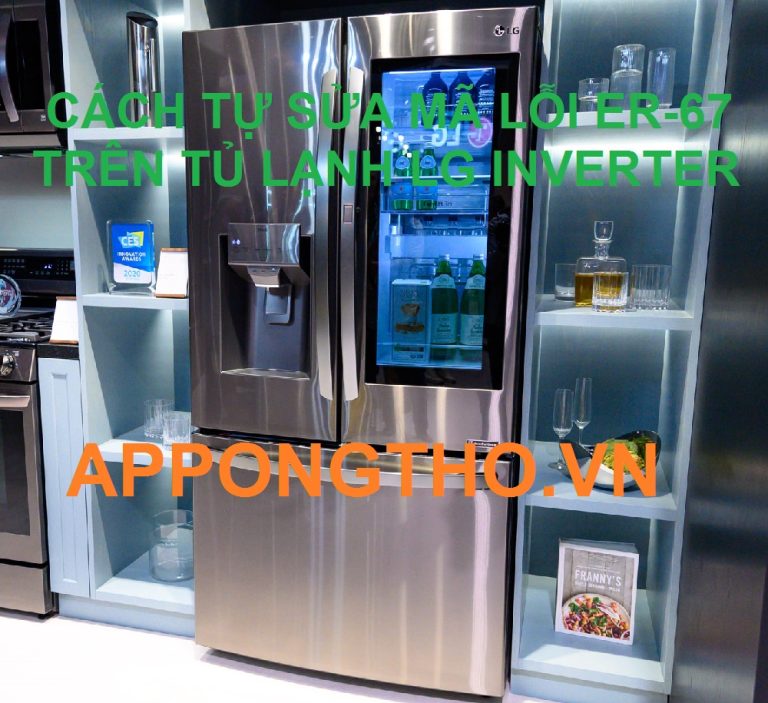 Cách Tự Sửa Lỗi ER-67 Trên Tủ Lạnh LG Cùng App Ong Thợ 0948 559 995