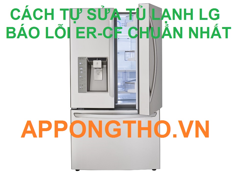 Quy Trình Sửa Lỗi ER-CF Trên Tủ Lạnh LG Chuẩn An Toàn