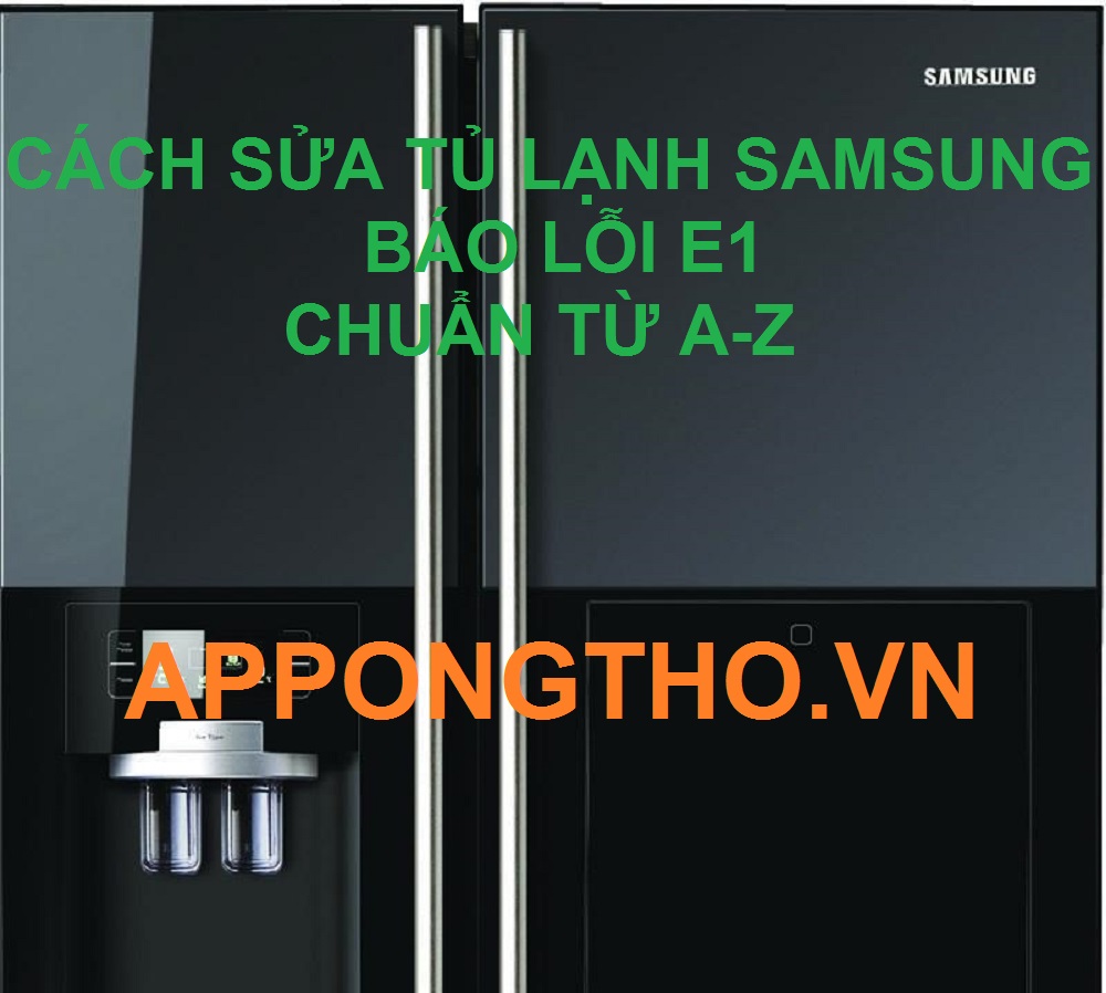 Tự Sửa Tủ Lạnh Samsung Báo Lỗi E1 Cùng App Ong Thợ
