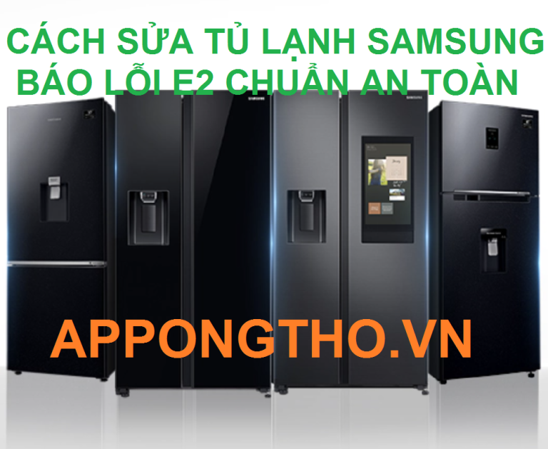 Cách sửa lỗi E2 tủ lạnh Samsung side by side cùng App Ong Thợ