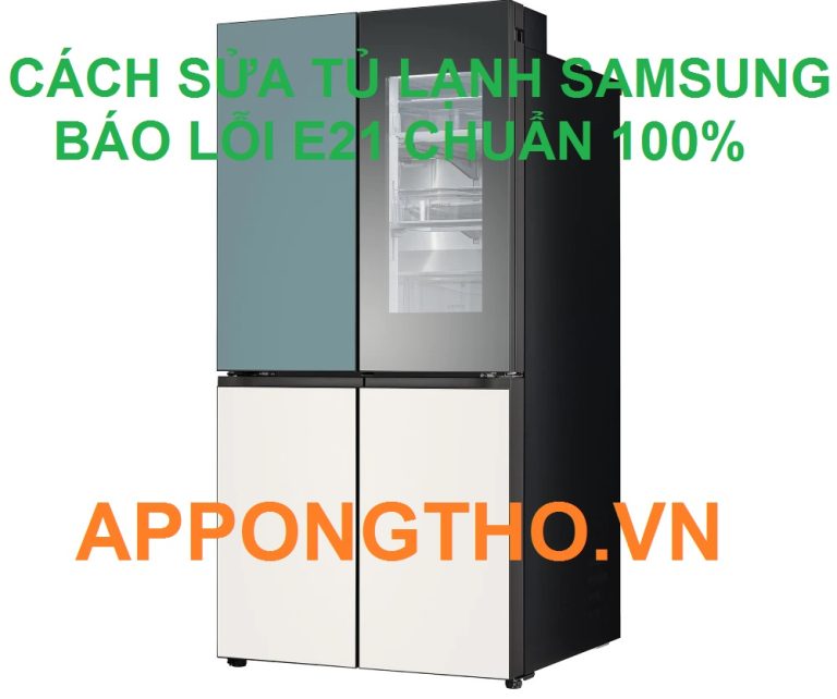 15 Bước Tự Sửa Tủ Lạnh Samsung Lỗi E21 Cùng App Ong Thợ