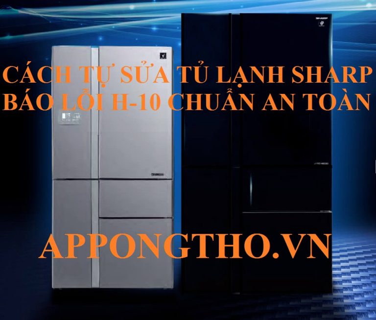 Hướng Dẫn Tự Sửa Lỗi H-10 Trên Tủ Lạnh Sharp Chuẩn An Toàn