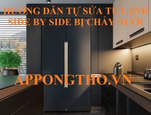 Quy trình sửa lỗi chảy nước tủ lạnh Side by side chuẩn an toàn