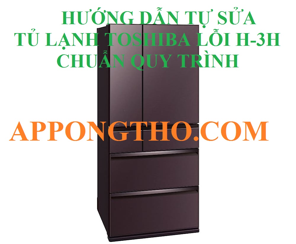 Quy trình tự sửa lỗi H-3H tủ lạnh Toshiba